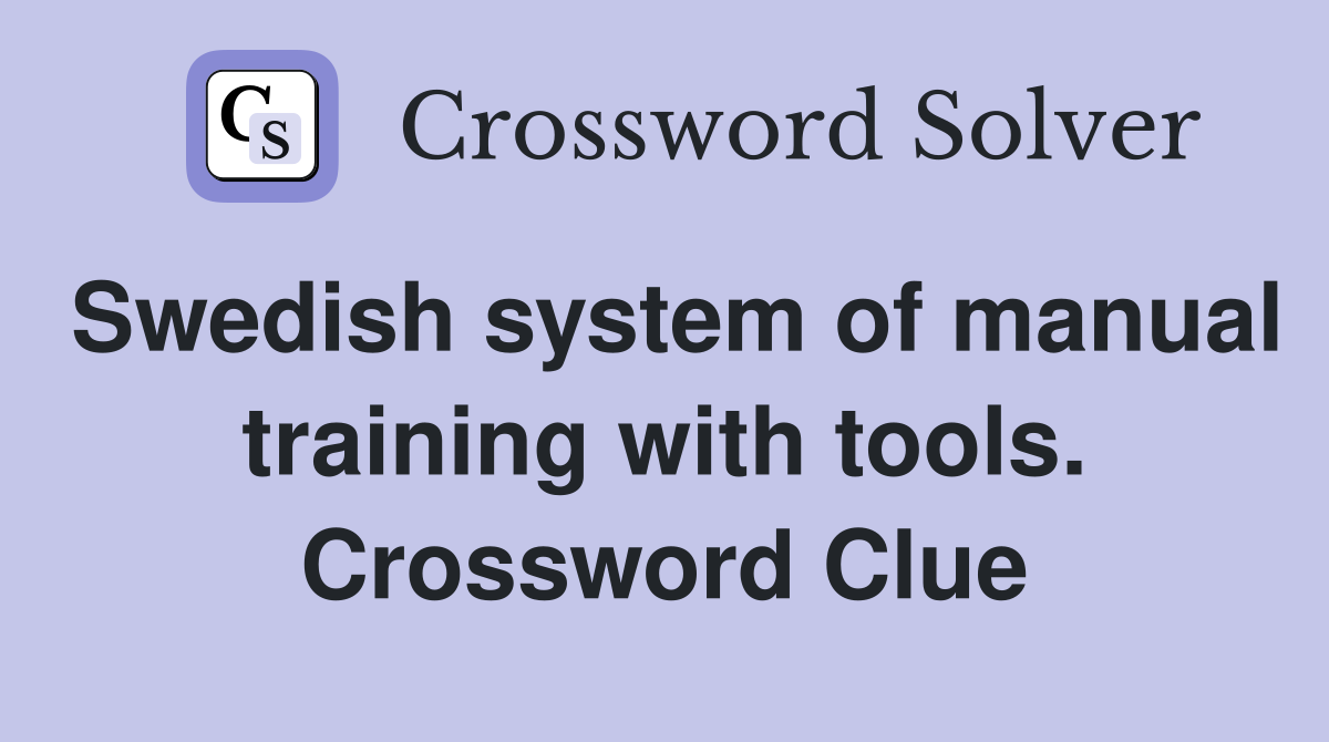 Swedish system of manual training with tools. Crossword Clue