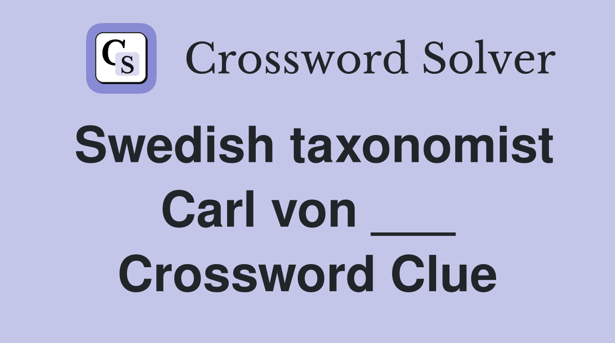 Swedish taxonomist Carl von ___ Crossword Clue