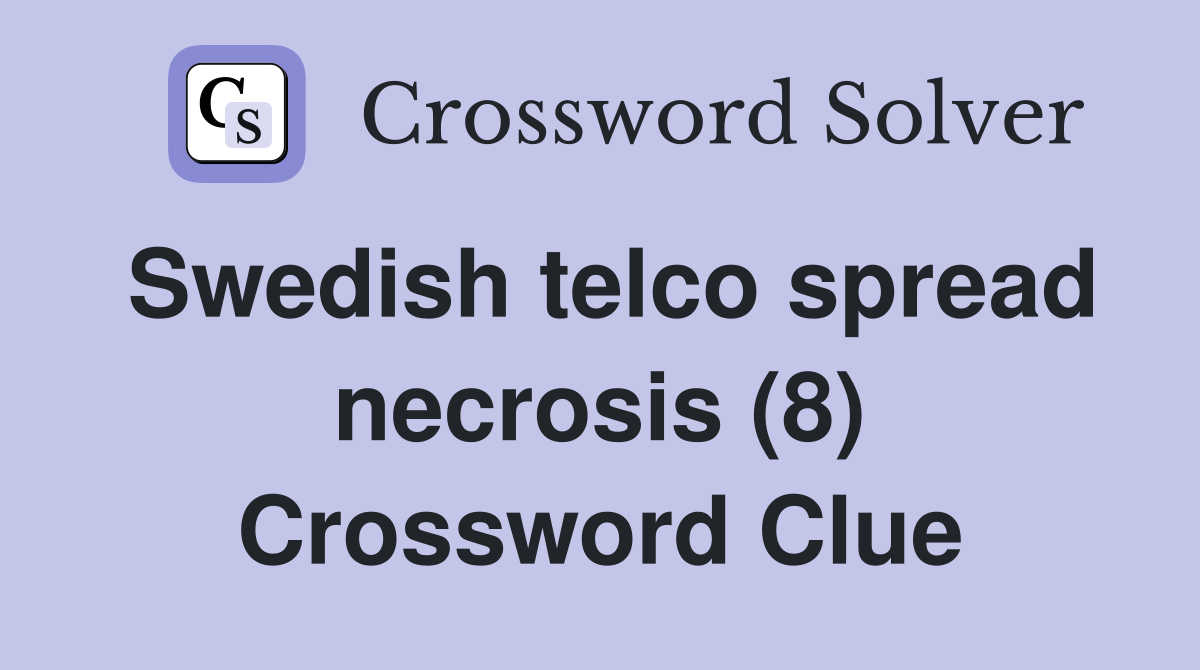 Swedish telco spread necrosis (8) Crossword Clue