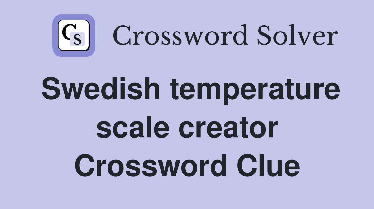 Swedish temperature scale creator Crossword Clue
