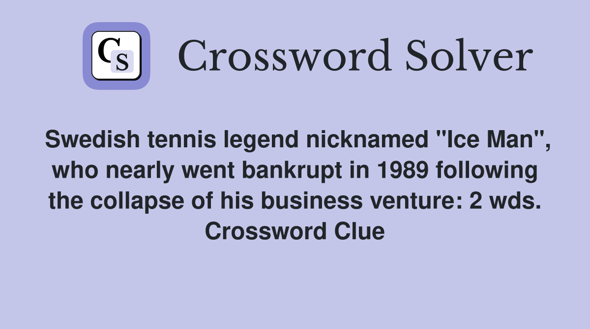 Swedish tennis legend nicknamed "Ice Man", who nearly went bankrupt in 1989 following the collapse of his business venture: 2 wds. Crossword Clue