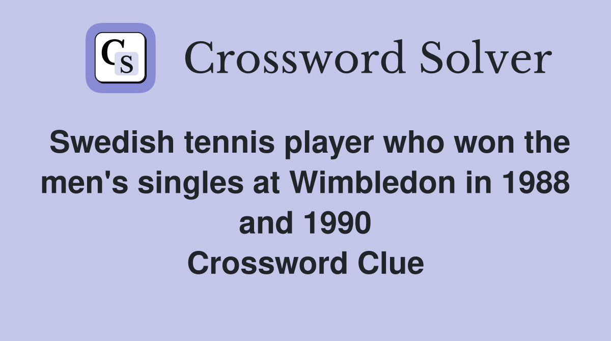 Swedish tennis player who won the men's singles at Wimbledon in 1988 and 1990 Crossword Clue
