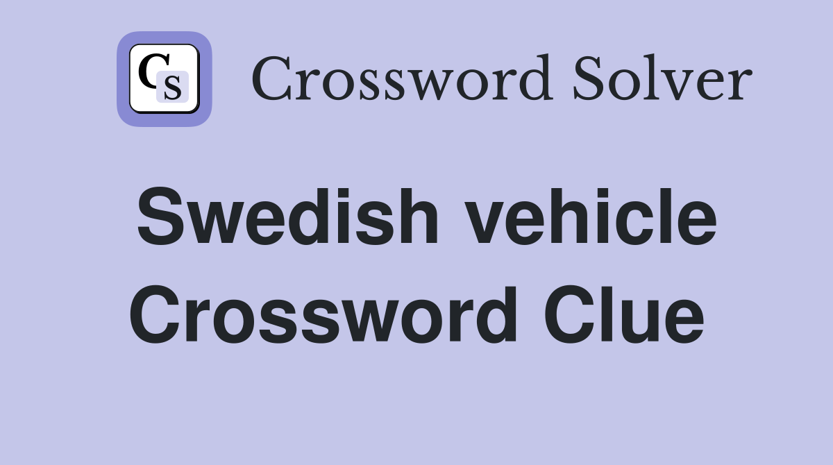 Swedish vehicle Crossword Clue