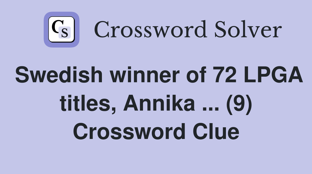 Swedish winner of 72 LPGA titles, Annika ... (9) Crossword Clue