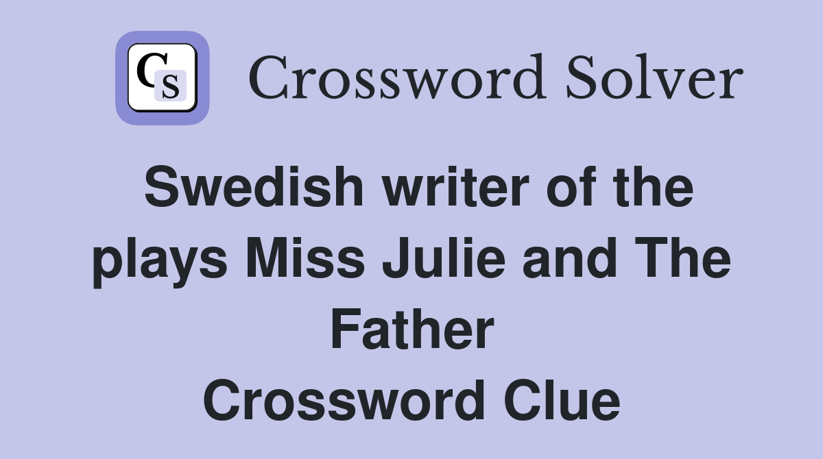 Swedish writer of the plays Miss Julie and The Father Crossword Clue