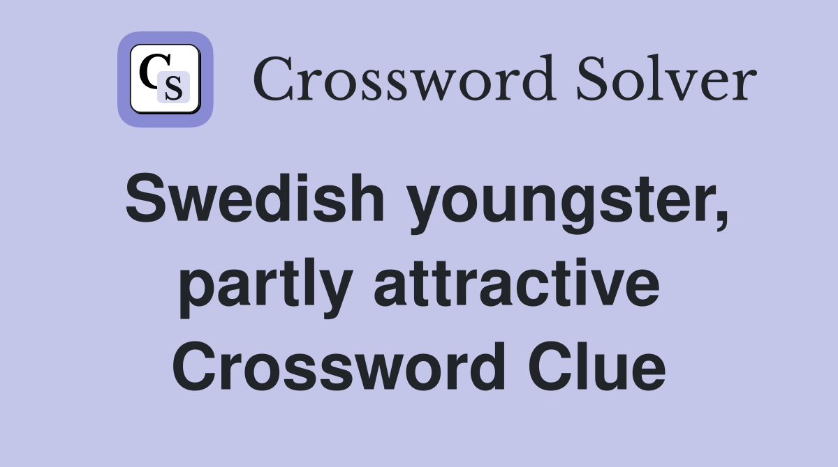 Swedish youngster, partly attractive Crossword Clue