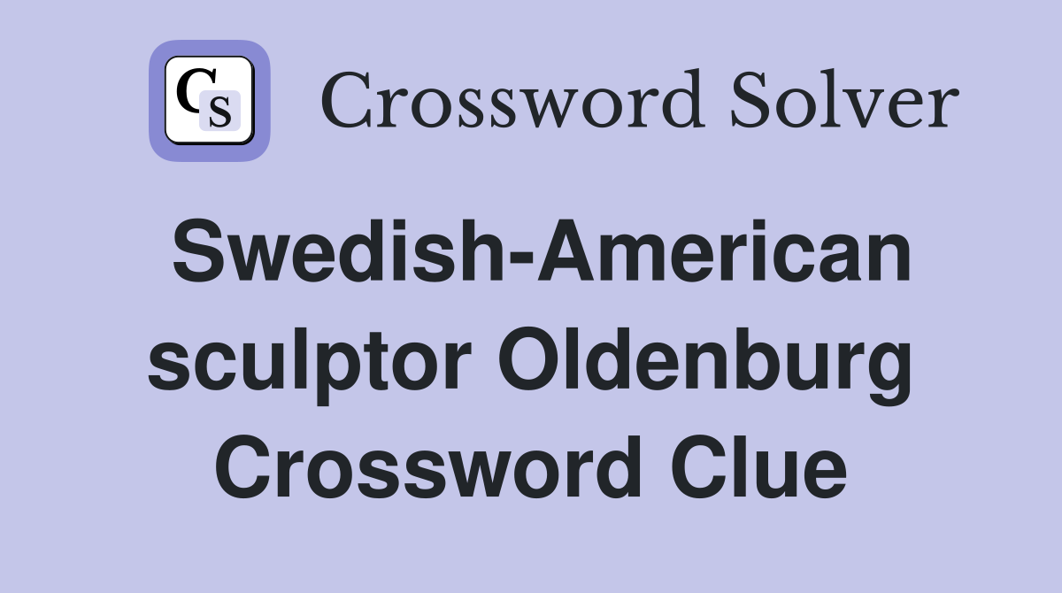 Swedish-American sculptor Oldenburg Crossword Clue