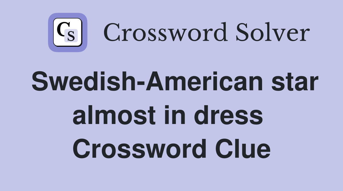 Swedish-American star almost in dress  Crossword Clue