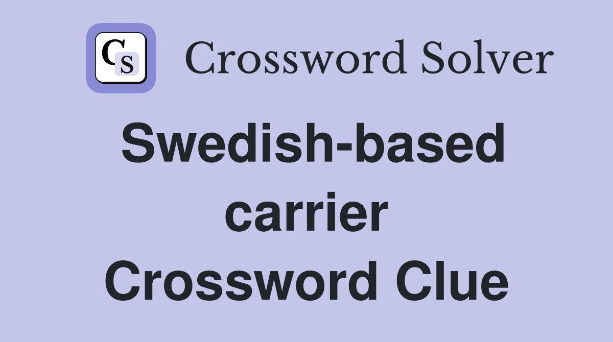 Swedish-based carrier Crossword Clue