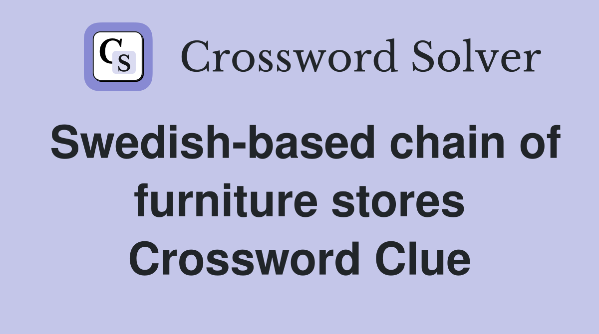 Swedish-based chain of furniture stores Crossword Clue