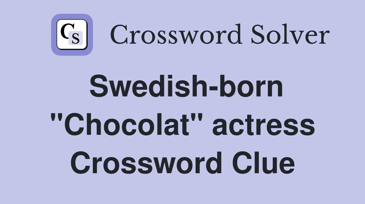 Swedish-born "Chocolat" actress Crossword Clue