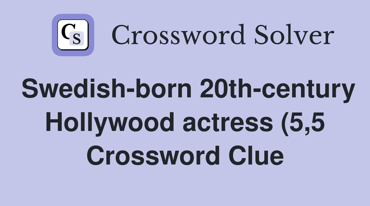 Swedish born 20th century Hollywood actress (5 5) Crossword Clue Swedish born 20th century Hollywood actress (5 5) Crossword Clue