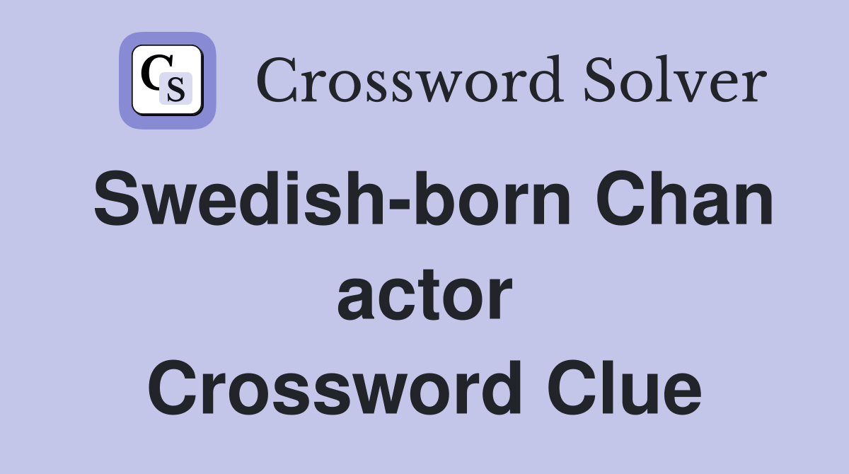 Swedish-born Chan actor Crossword Clue