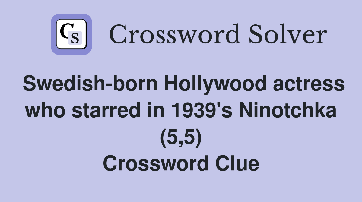 Swedish-born Hollywood actress who starred in 1939's Ninotchka (5,5) Crossword Clue