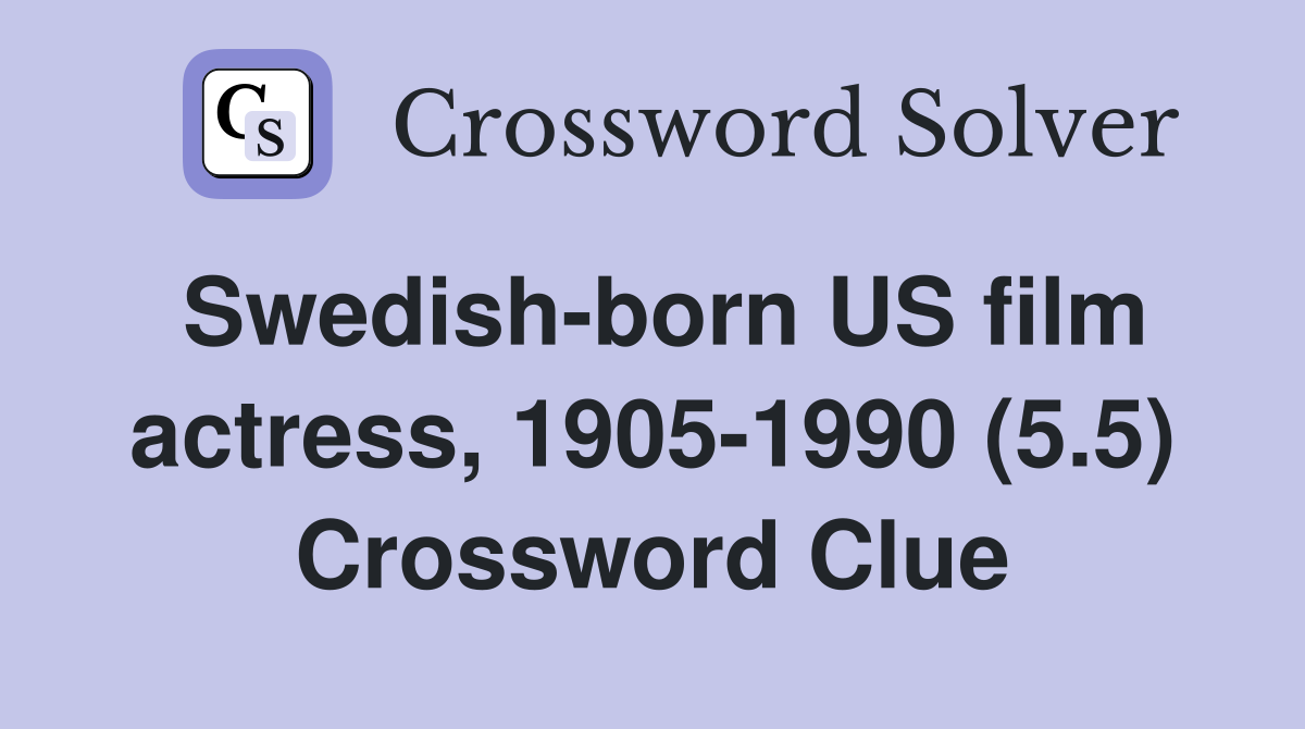 Swedish-born US film actress, 1905-1990 (5.5) Crossword Clue
