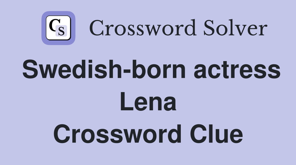Swedish-born actress Lena Crossword Clue