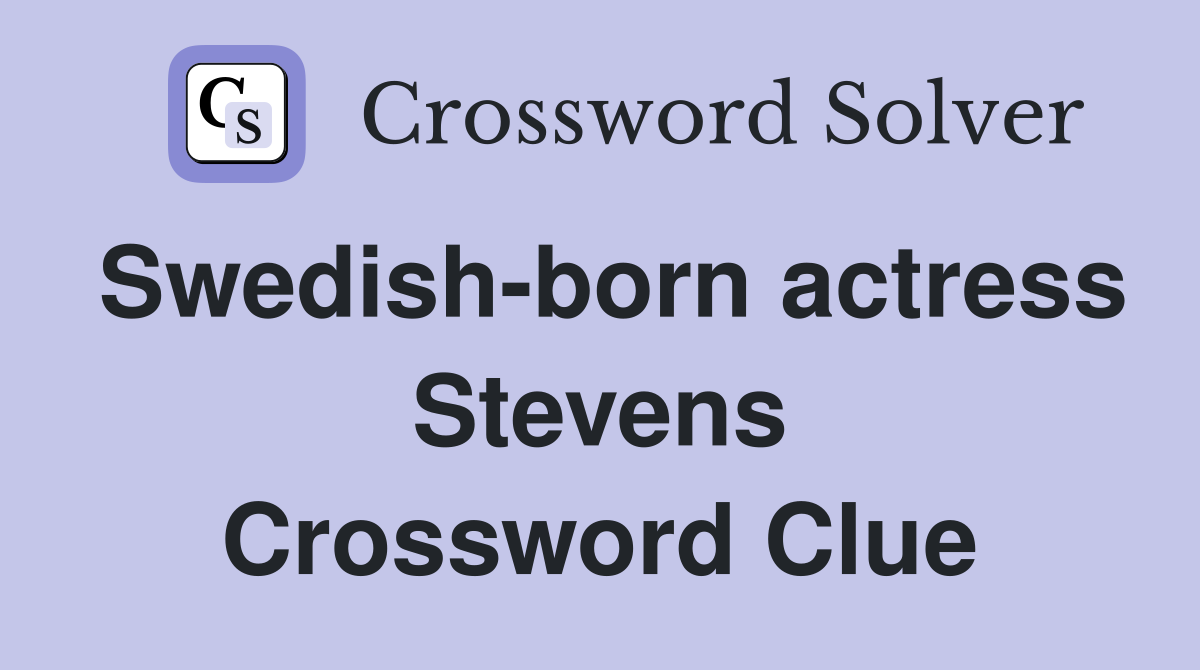 Swedish-born actress Stevens Crossword Clue