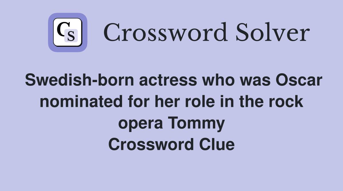 Swedish-born actress who was Oscar nominated for her role in the rock opera Tommy Crossword Clue