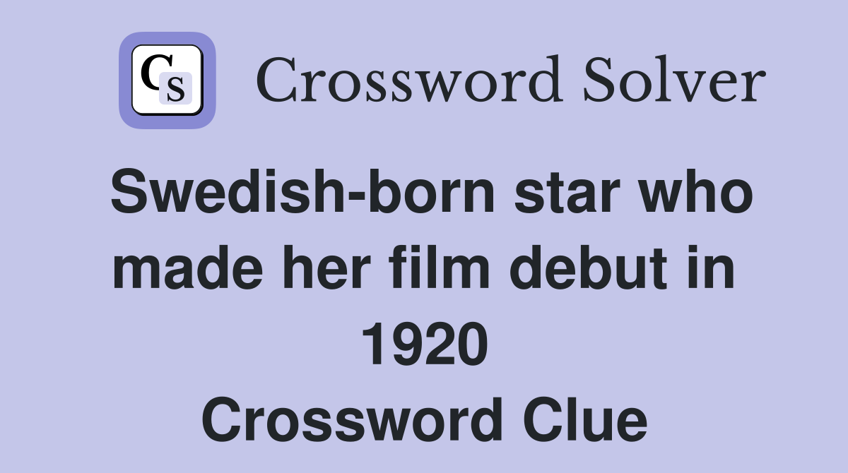 Swedish-born star who made her film debut in 1920 Crossword Clue