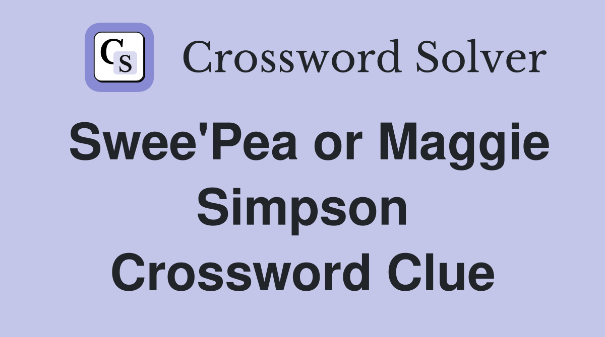 Swee'Pea or Maggie Simpson Crossword Clue