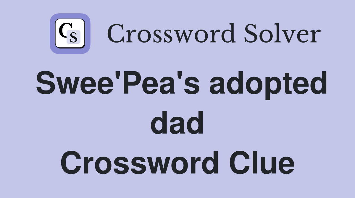 Swee'Pea's adopted dad Crossword Clue