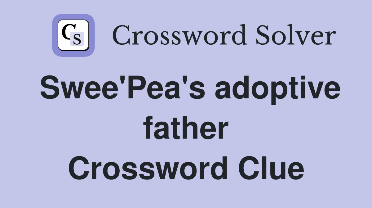 Swee'Pea's adoptive father Crossword Clue