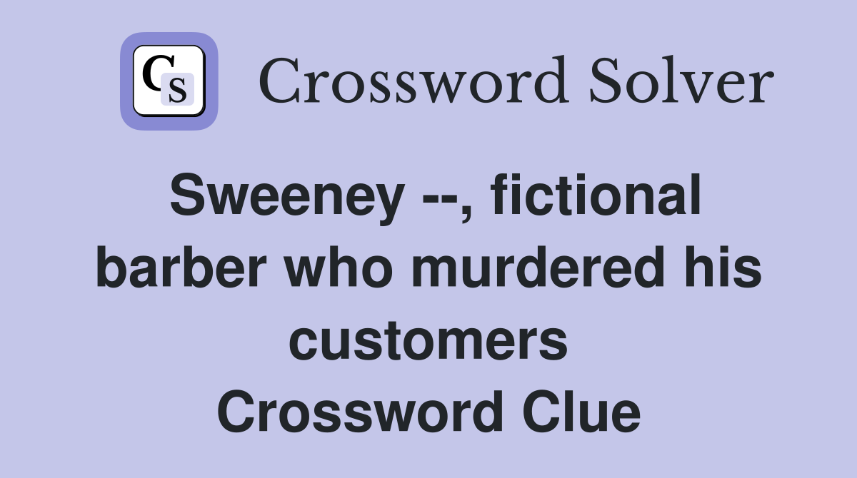 Sweeney --, fictional barber who murdered his customers Crossword Clue