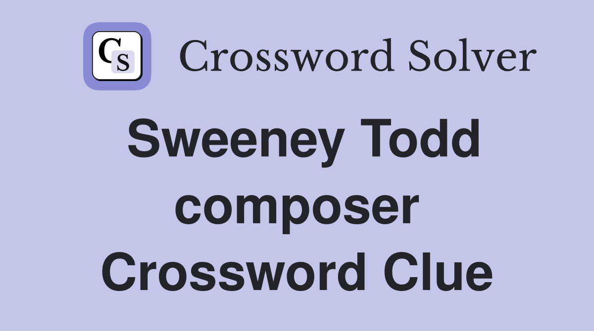 Sweeney Todd composer Crossword Clue