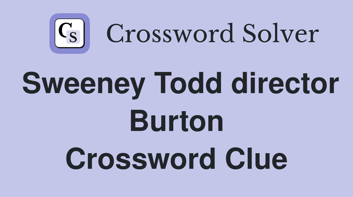 Sweeney Todd director Burton Crossword Clue