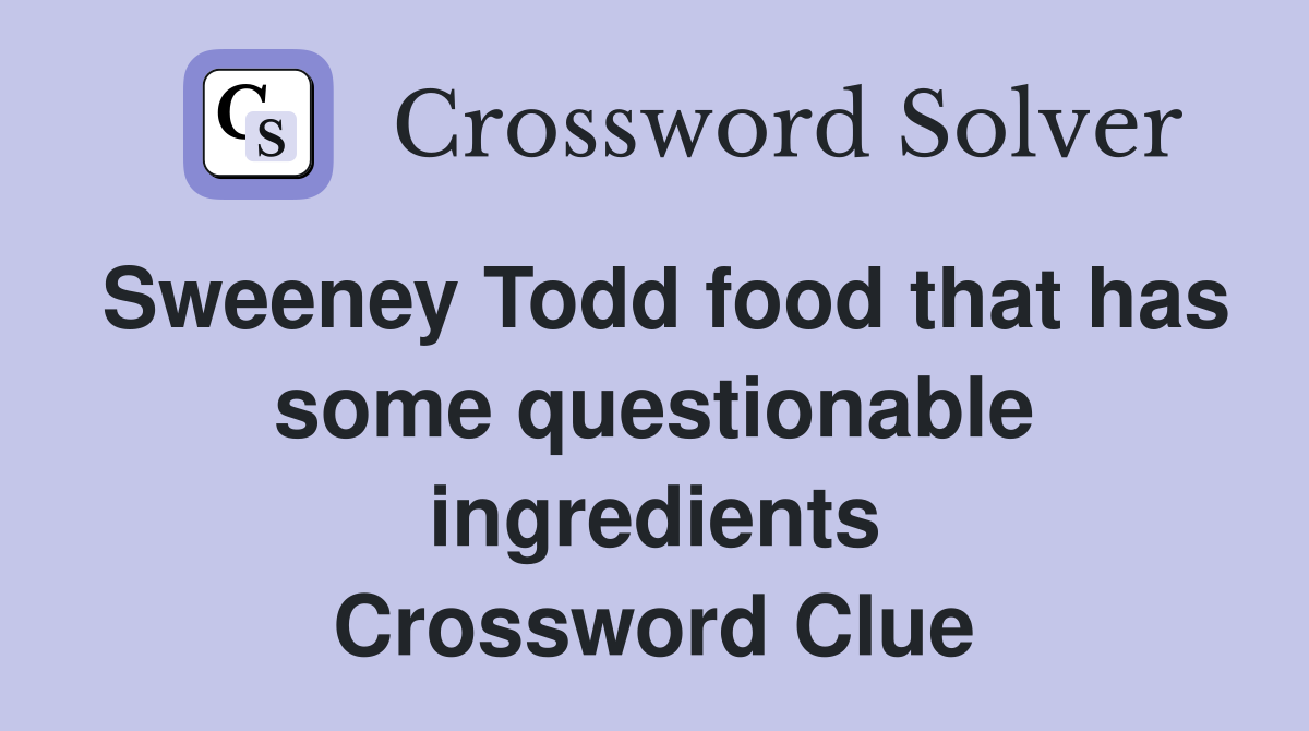 Sweeney Todd food that has some questionable ingredients Crossword Clue