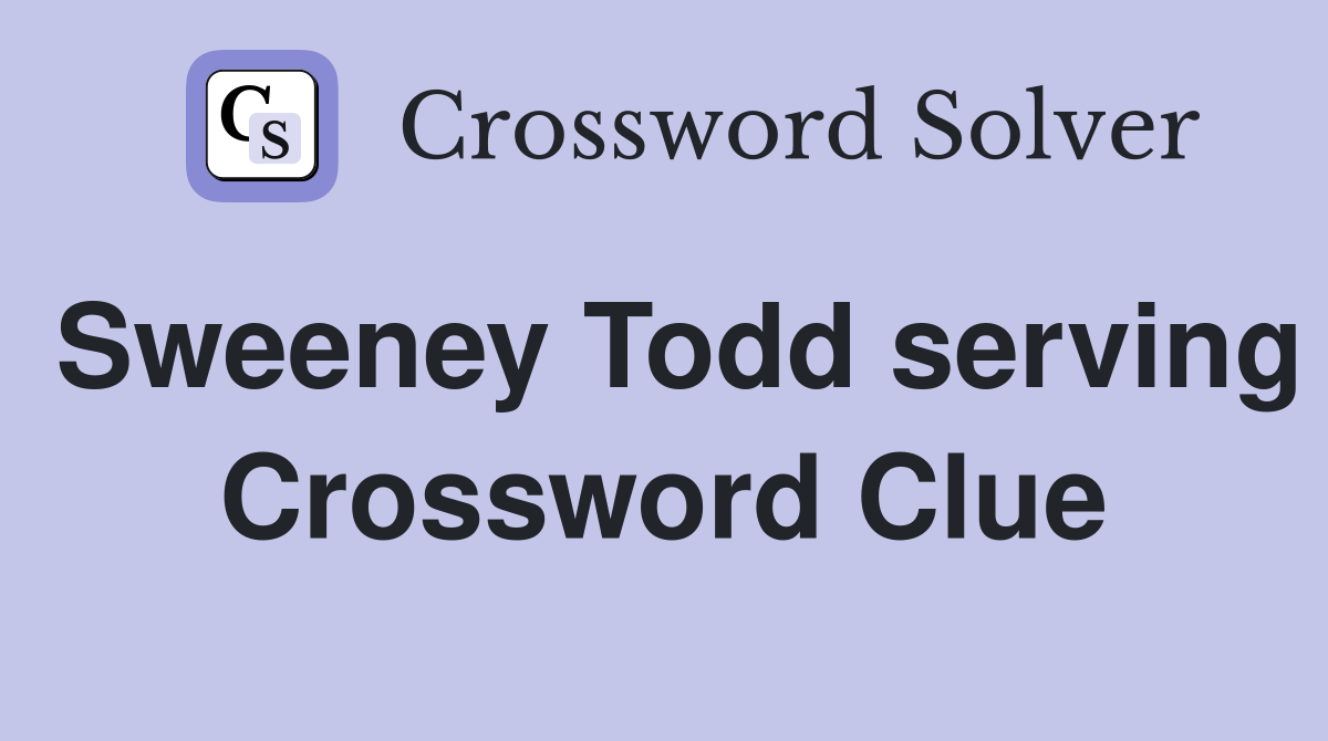 Sweeney Todd serving Crossword Clue