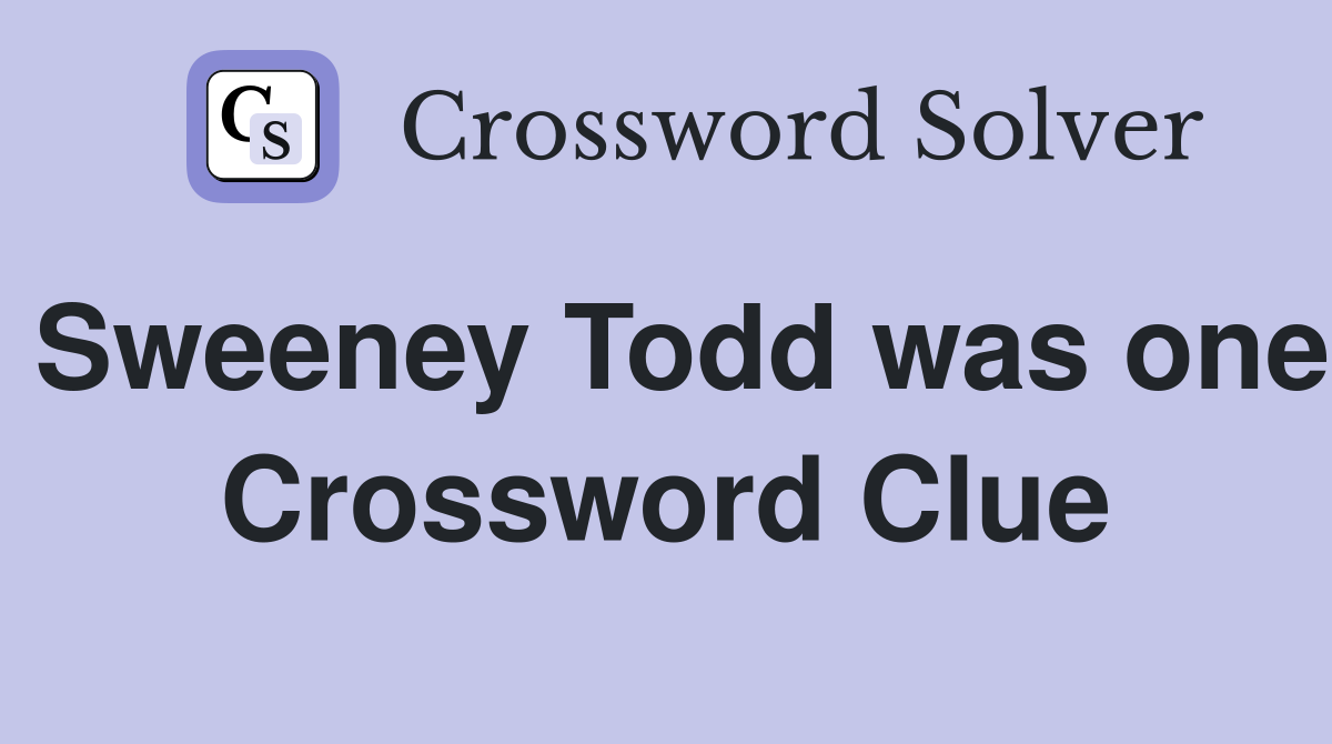 Sweeney Todd was one Crossword Clue