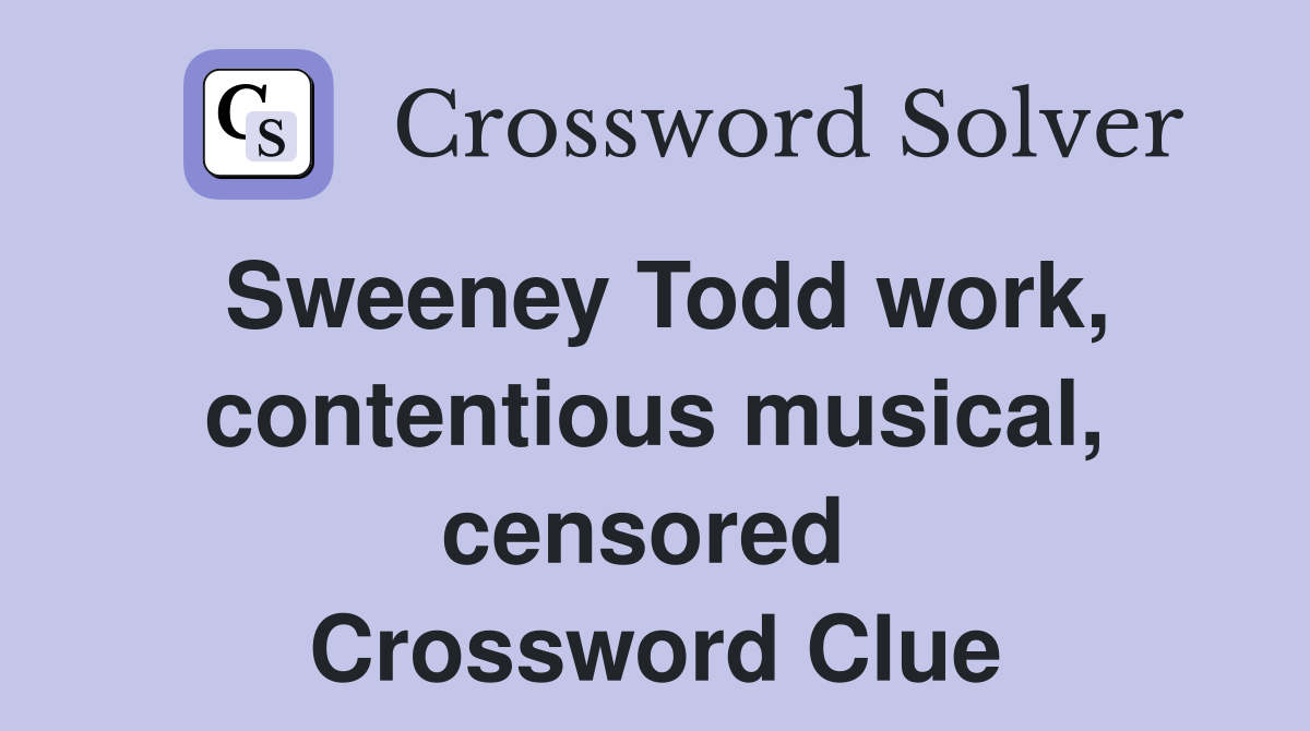 Sweeney Todd work, contentious musical, censored  Crossword Clue