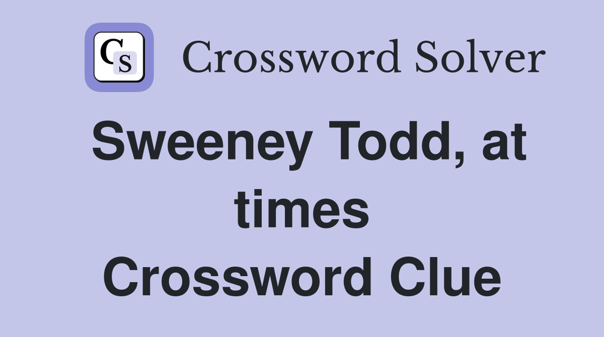 Sweeney Todd, at times Crossword Clue