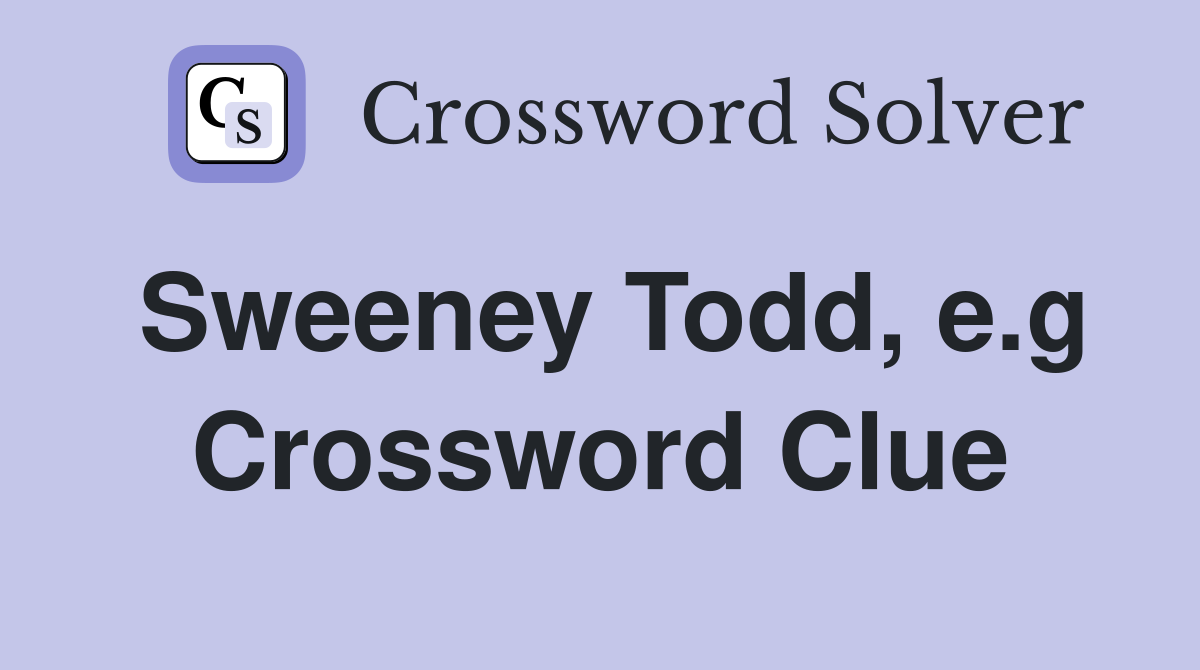 Sweeney Todd, e.g Crossword Clue