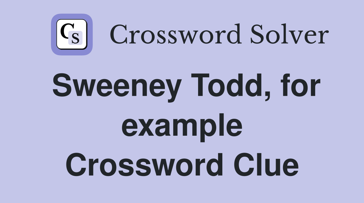Sweeney Todd, for example Crossword Clue