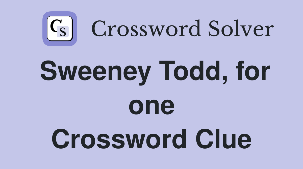 Sweeney Todd, for one Crossword Clue