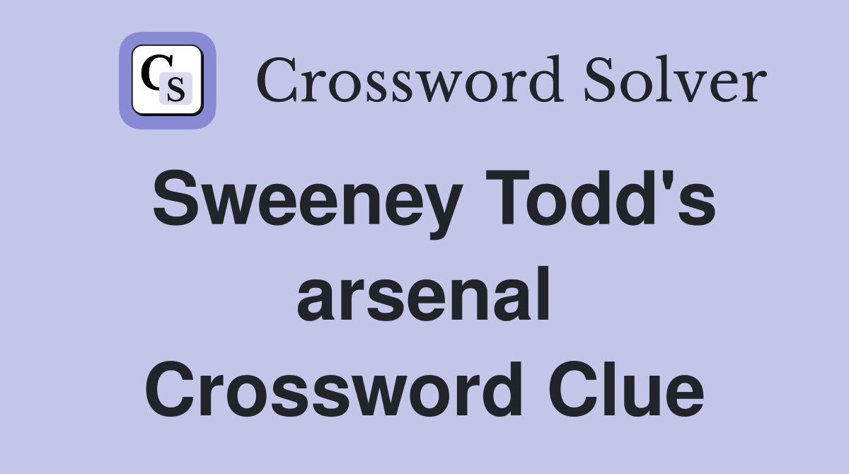 Sweeney Todd's arsenal Crossword Clue