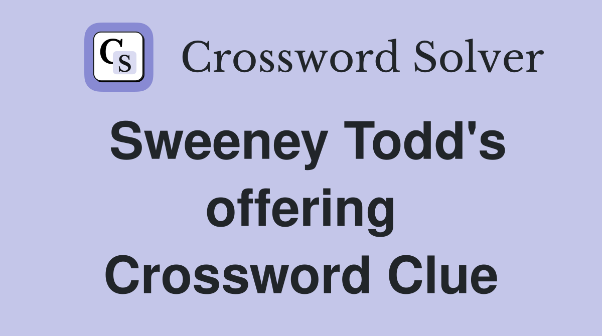 Sweeney Todd's offering Crossword Clue