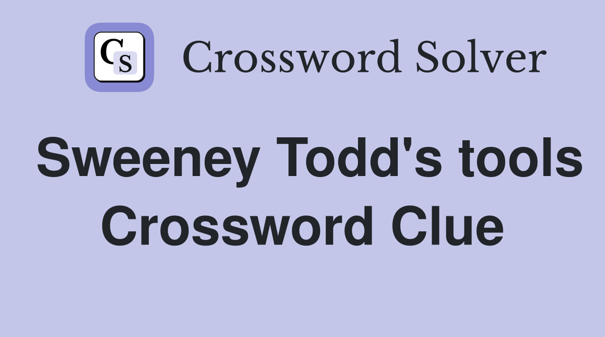 Sweeney Todd's tools Crossword Clue