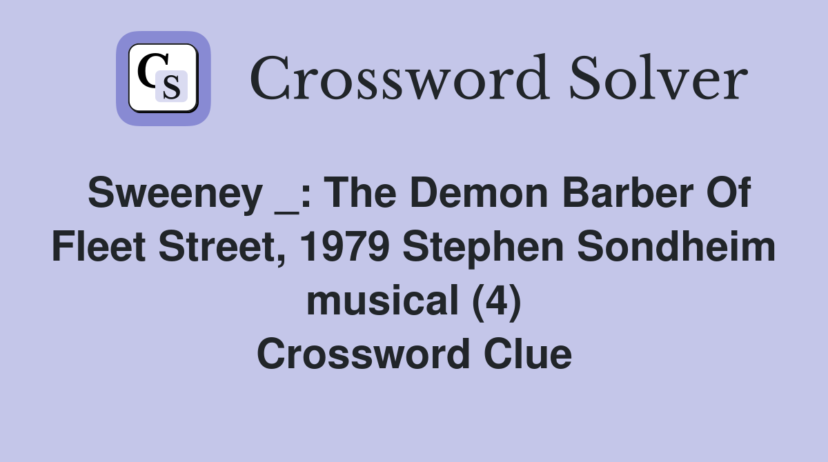 Sweeney _: The Demon Barber Of Fleet Street, 1979 Stephen Sondheim musical (4) Crossword Clue
