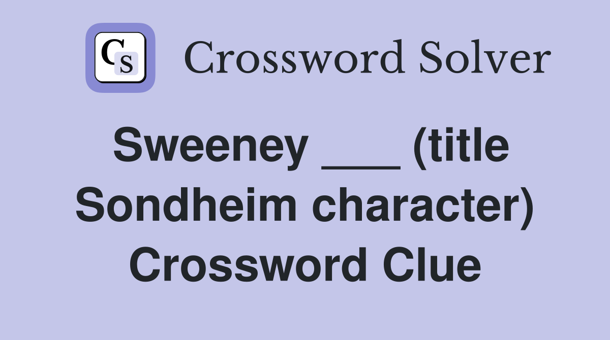 Sweeney ___ (title Sondheim character) Crossword Clue