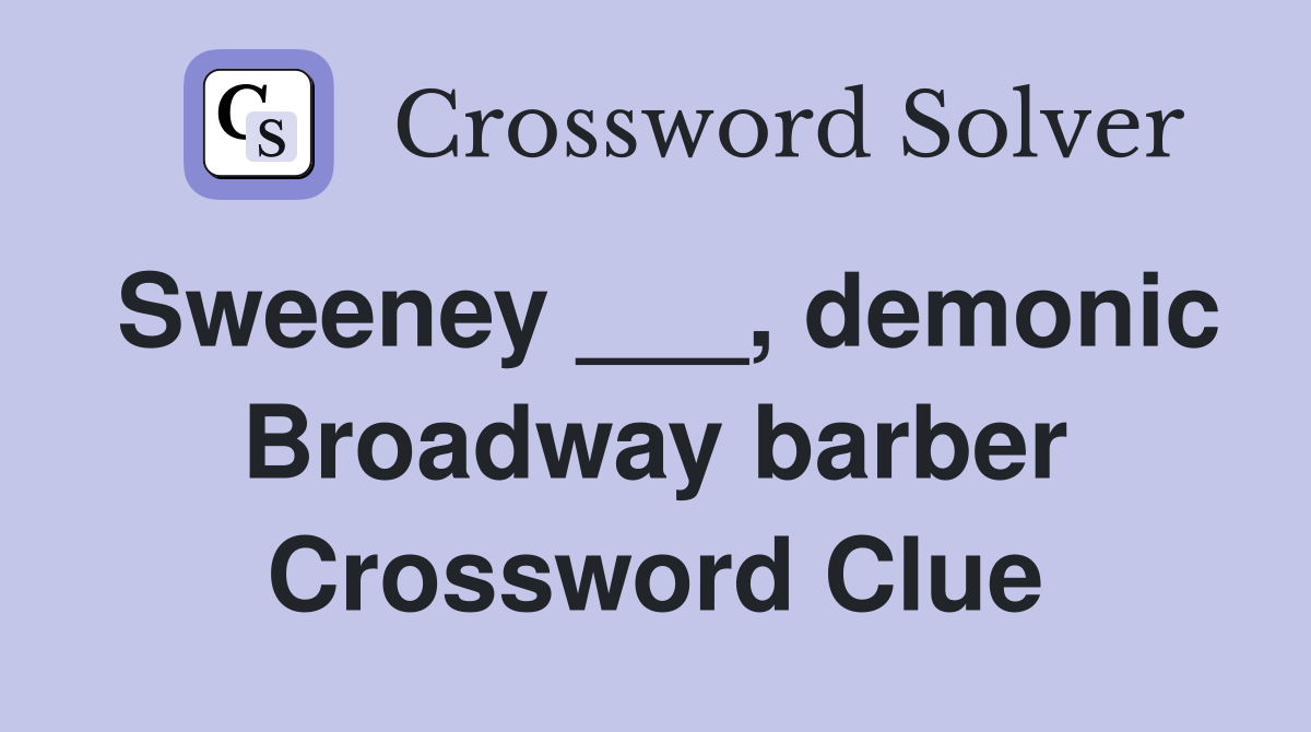 Sweeney ___, demonic Broadway barber Crossword Clue