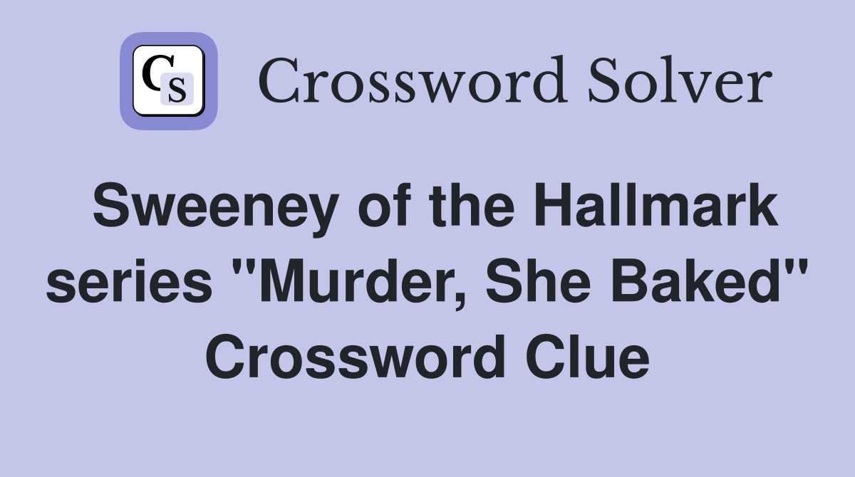 Sweeney of the Hallmark series "Murder, She Baked" Crossword Clue