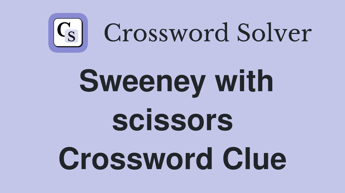 Sweeney with scissors Crossword Clue