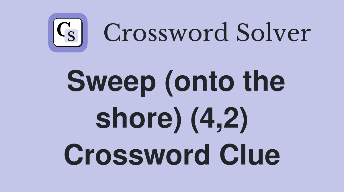 Sweep (onto the shore) (4,2) Crossword Clue
