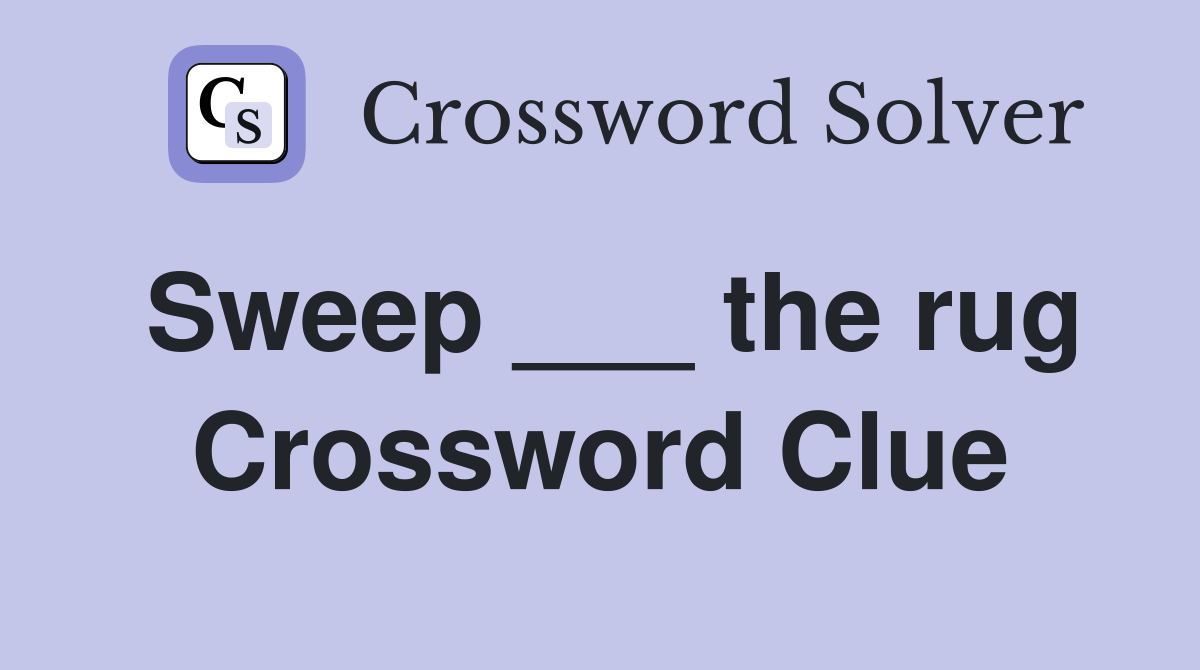 Sweep ___ the rug Crossword Clue