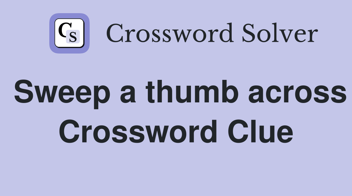 Sweep a thumb across Crossword Clue