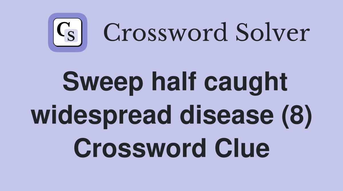 Sweep half caught widespread disease (8) Crossword Clue