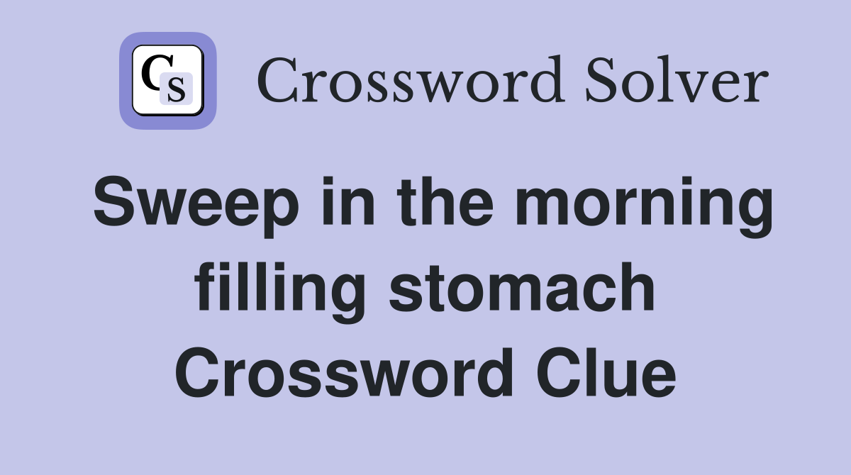 Sweep in the morning filling stomach Crossword Clue